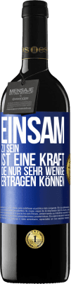 39,95 € Kostenloser Versand | Rotwein RED Ausgabe MBE Reserve Einsam zu sein ist eine Kraft, die nur sehr wenige ertragen können Blaue Markierung. Anpassbares Etikett Reserve 12 Monate Ernte 2015 Tempranillo