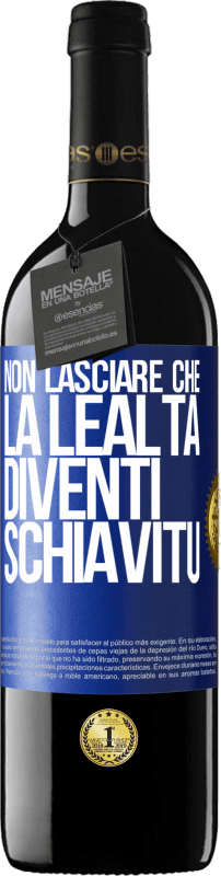 39,95 € Spedizione Gratuita | Vino rosso Edizione RED MBE Riserva Non lasciare che la lealtà diventi schiavitù Etichetta Blu. Etichetta personalizzabile Riserva 12 Mesi Raccogliere 2015 Tempranillo