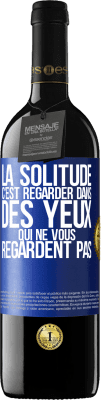 39,95 € Envoi gratuit | Vin rouge Édition RED MBE Réserve La solitude c'est regarder dans des yeux qui ne vous regardent pas Étiquette Bleue. Étiquette personnalisable Réserve 12 Mois Récolte 2014 Tempranillo