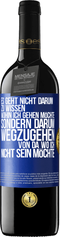 39,95 € Kostenloser Versand | Rotwein RED Ausgabe MBE Reserve Es geht nicht darum zu wissen, wohin ich gehen möchte, sondern darum wegzugehen, von da wo ich nicht sein möchte Blaue Markierung. Anpassbares Etikett Reserve 12 Monate Ernte 2015 Tempranillo