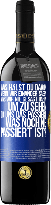 39,95 € Kostenloser Versand | Rotwein RED Ausgabe MBE Reserve Was hälst du davon, wenn wir einander sagen, was wir nie gesagt haben um zu sehen, ob uns das passiert, was noch nie passiert is Blaue Markierung. Anpassbares Etikett Reserve 12 Monate Ernte 2015 Tempranillo