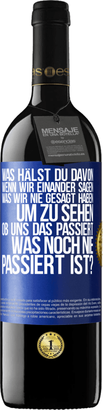 39,95 € Kostenloser Versand | Rotwein RED Ausgabe MBE Reserve Was hälst du davon, wenn wir einander sagen, was wir nie gesagt haben um zu sehen, ob uns das passiert, was noch nie passiert is Blaue Markierung. Anpassbares Etikett Reserve 12 Monate Ernte 2016 Tempranillo