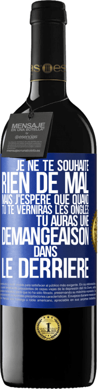 39,95 € Envoi gratuit | Vin rouge Édition RED MBE Réserve Je ne te souhaite rien de mal mais j'espère que quand tu te verniras les ongles, tu auras une démangeaison dans le derrière Étiquette Bleue. Étiquette personnalisable Réserve 12 Mois Récolte 2015 Tempranillo