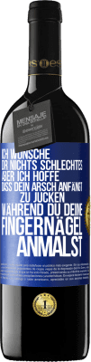 39,95 € Kostenloser Versand | Rotwein RED Ausgabe MBE Reserve Ich wünsche dir nichts Schlechtes, aber ich hoffe, dass dein Arsch anfängt zu jucken, während du deine Fingernägel anmalst Blaue Markierung. Anpassbares Etikett Reserve 12 Monate Ernte 2015 Tempranillo