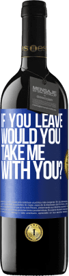 39,95 € Free Shipping | Red Wine RED Edition MBE Reserve if you leave, would you take me with you? Blue Label. Customizable label Reserve 12 Months Harvest 2015 Tempranillo