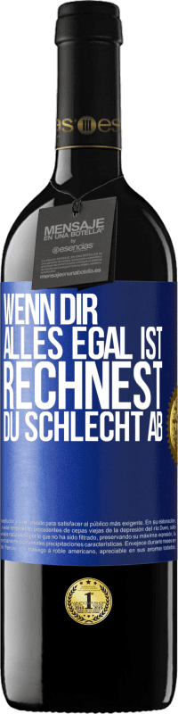 39,95 € Kostenloser Versand | Rotwein RED Ausgabe MBE Reserve Wenn dir alles egal ist, rechnest du schlecht ab Blaue Markierung. Anpassbares Etikett Reserve 12 Monate Ernte 2015 Tempranillo