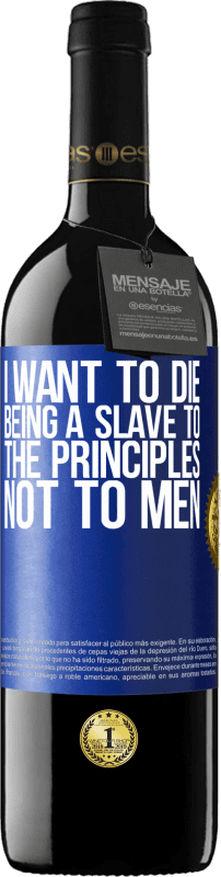 39,95 € Free Shipping | Red Wine RED Edition MBE Reserve I want to die being a slave to the principles, not to men Blue Label. Customizable label Reserve 12 Months Harvest 2014 Tempranillo
