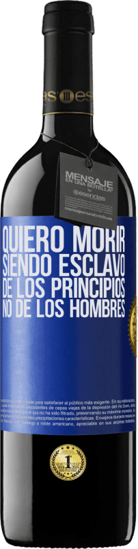 39,95 € Envío gratis | Vino Tinto Edición RED MBE Reserva Quiero morir siendo esclavo de los principios, no de los hombres Etiqueta Azul. Etiqueta personalizable Reserva 12 Meses Cosecha 2015 Tempranillo