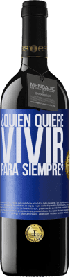 39,95 € Envío gratis | Vino Tinto Edición RED MBE Reserva ¿Quién quiere vivir para siempre? Etiqueta Azul. Etiqueta personalizable Reserva 12 Meses Cosecha 2015 Tempranillo