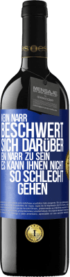 39,95 € Kostenloser Versand | Rotwein RED Ausgabe MBE Reserve Kein Narr beschwert sich darüber, ein Narr zu sein. Es kann ihnen nicht so schlecht gehen Blaue Markierung. Anpassbares Etikett Reserve 12 Monate Ernte 2014 Tempranillo