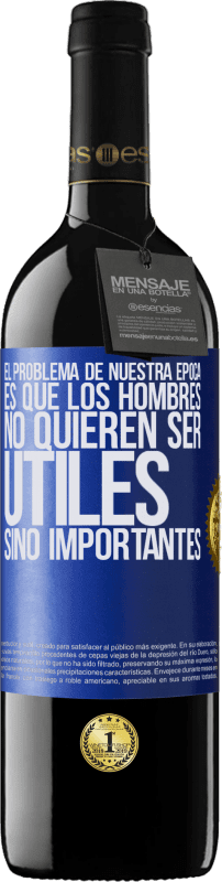 39,95 € Envío gratis | Vino Tinto Edición RED MBE Reserva El problema de nuestra época es que los hombres no quieren ser útiles, sino importantes Etiqueta Azul. Etiqueta personalizable Reserva 12 Meses Cosecha 2015 Tempranillo