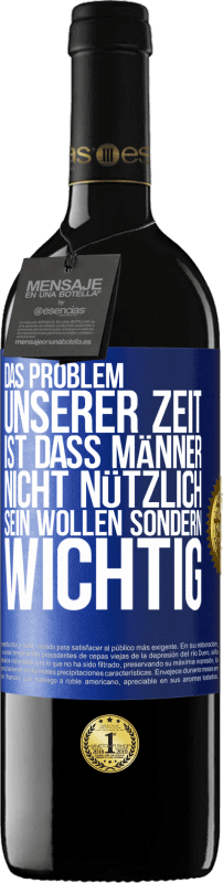 39,95 € Kostenloser Versand | Rotwein RED Ausgabe MBE Reserve Das Problem unserer Zeit ist, dass Männer nicht nützlich sein wollen sondern wichtig Blaue Markierung. Anpassbares Etikett Reserve 12 Monate Ernte 2015 Tempranillo