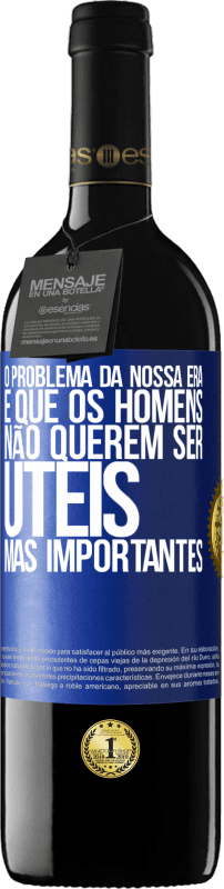 39,95 € Envio grátis | Vinho tinto Edição RED MBE Reserva O problema da nossa era é que os homens não querem ser úteis, mas importantes Etiqueta Azul. Etiqueta personalizável Reserva 12 Meses Colheita 2015 Tempranillo