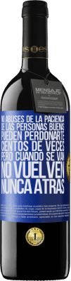 39,95 € Envío gratis | Vino Tinto Edición RED MBE Reserva No abuses de la paciencia de las personas buenas. Pueden perdonarte cientos de veces, pero cuando se van, no vuelven nunca Etiqueta Azul. Etiqueta personalizable Reserva 12 Meses Cosecha 2015 Tempranillo