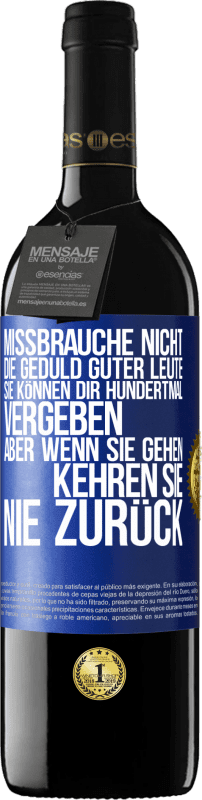 39,95 € Kostenloser Versand | Rotwein RED Ausgabe MBE Reserve Missbrauche nicht die Geduld guter Leute. Sie können dir hundertmal vergeben, aber wenn sie gehen, kehren sie nie zurück Blaue Markierung. Anpassbares Etikett Reserve 12 Monate Ernte 2015 Tempranillo