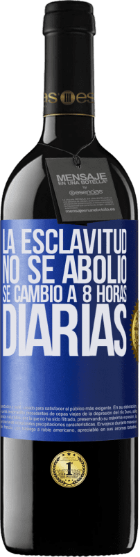 39,95 € Envío gratis | Vino Tinto Edición RED MBE Reserva La esclavitud no se abolió, se cambió a 8 horas diarias Etiqueta Azul. Etiqueta personalizable Reserva 12 Meses Cosecha 2015 Tempranillo