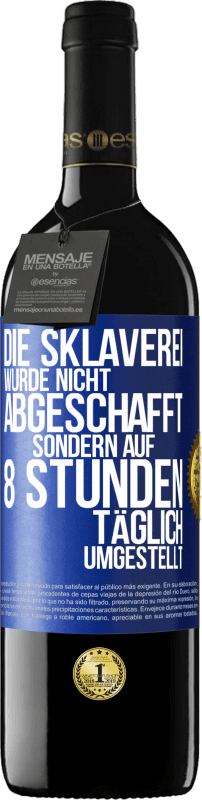 39,95 € Kostenloser Versand | Rotwein RED Ausgabe MBE Reserve Die Sklaverei wurde nicht abgeschafft, sondern auf 8 Stunden täglich umgestellt Blaue Markierung. Anpassbares Etikett Reserve 12 Monate Ernte 2015 Tempranillo