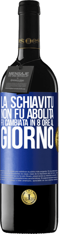 39,95 € Spedizione Gratuita | Vino rosso Edizione RED MBE Riserva La schiavitù non fu abolita, fu cambiata in 8 ore al giorno Etichetta Blu. Etichetta personalizzabile Riserva 12 Mesi Raccogliere 2015 Tempranillo