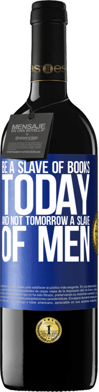 39,95 € Free Shipping | Red Wine RED Edition MBE Reserve Be a slave of books today and not tomorrow a slave of men Blue Label. Customizable label Reserve 12 Months Harvest 2014 Tempranillo