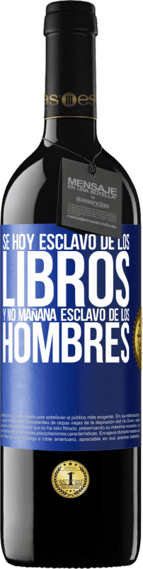 39,95 € Envío gratis | Vino Tinto Edición RED MBE Reserva Se hoy esclavo de los libros y no mañana esclavo de los hombres Etiqueta Azul. Etiqueta personalizable Reserva 12 Meses Cosecha 2016 Tempranillo