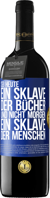 39,95 € Kostenloser Versand | Rotwein RED Ausgabe MBE Reserve Sei heute ein Sklave der Bücher und nicht morgen ein Sklave der Menschen Blaue Markierung. Anpassbares Etikett Reserve 12 Monate Ernte 2015 Tempranillo