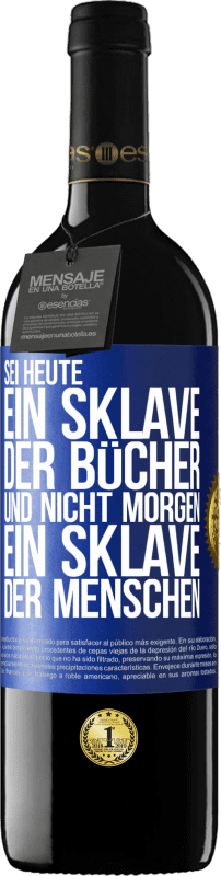 39,95 € Kostenloser Versand | Rotwein RED Ausgabe MBE Reserve Sei heute ein Sklave der Bücher und nicht morgen ein Sklave der Menschen Blaue Markierung. Anpassbares Etikett Reserve 12 Monate Ernte 2016 Tempranillo