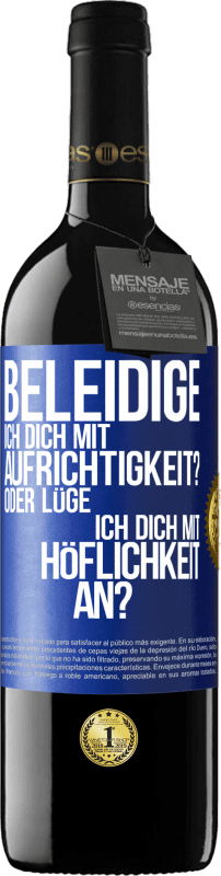 39,95 € Kostenloser Versand | Rotwein RED Ausgabe MBE Reserve Beleidige ich dich mit Aufrichtigkeit? Oder lüge ich dich mit Höflichkeit an? Blaue Markierung. Anpassbares Etikett Reserve 12 Monate Ernte 2015 Tempranillo