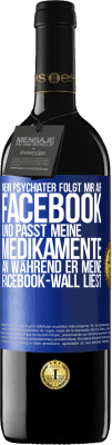 39,95 € Kostenloser Versand | Rotwein RED Ausgabe MBE Reserve Mein Psychiater folgt mir auf Facebook und passt meine Medikamente an, während er meine Facebook-Wall liest Blaue Markierung. Anpassbares Etikett Reserve 12 Monate Ernte 2015 Tempranillo