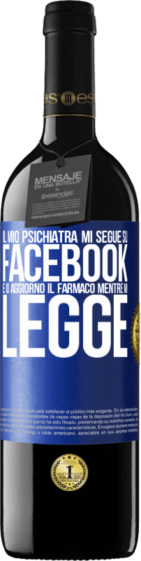 39,95 € Spedizione Gratuita | Vino rosso Edizione RED MBE Riserva Il mio psichiatra mi segue su Facebook e io aggiorno il farmaco mentre mi legge Etichetta Blu. Etichetta personalizzabile Riserva 12 Mesi Raccogliere 2015 Tempranillo