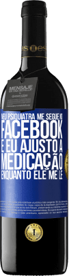 39,95 € Envio grátis | Vinho tinto Edição RED MBE Reserva Meu psiquiatra me segue no Facebook e eu ajusto a medicação enquanto ele me lê Etiqueta Azul. Etiqueta personalizável Reserva 12 Meses Colheita 2015 Tempranillo