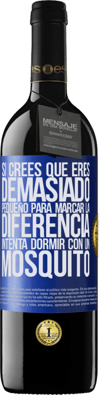 39,95 € Envío gratis | Vino Tinto Edición RED MBE Reserva Si crees que eres demasiado pequeño para marcar la diferencia, intenta dormir con un mosquito Etiqueta Azul. Etiqueta personalizable Reserva 12 Meses Cosecha 2015 Tempranillo