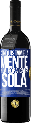 39,95 € Envío gratis | Vino Tinto Edición RED MBE Reserva Conquístame la mente y la ropa caerá sola Etiqueta Azul. Etiqueta personalizable Reserva 12 Meses Cosecha 2014 Tempranillo