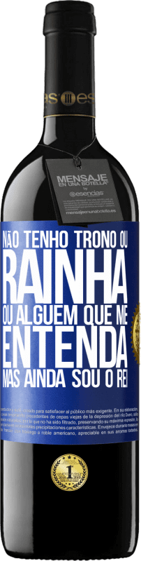 39,95 € Envio grátis | Vinho tinto Edição RED MBE Reserva Não tenho trono ou rainha, ou alguém que me entenda, mas ainda sou o rei Etiqueta Azul. Etiqueta personalizável Reserva 12 Meses Colheita 2015 Tempranillo