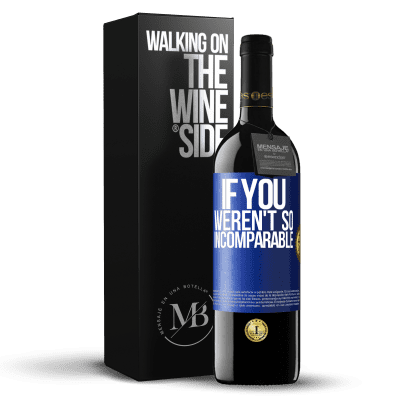 «If you weren't so ... incomparable» RED Edition MBE Reserve