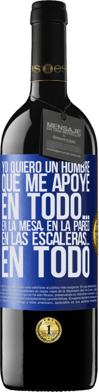 39,95 € Envío gratis | Vino Tinto Edición RED MBE Reserva Yo quiero un hombre que me apoye en todo… En la mesa, en la pared, en las escaleras… En todo Etiqueta Azul. Etiqueta personalizable Reserva 12 Meses Cosecha 2015 Tempranillo