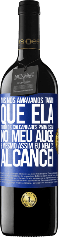 39,95 € Envio grátis | Vinho tinto Edição RED MBE Reserva Nós nos amávamos tanto que ela tirou os calcanhares para estar no meu auge, e mesmo assim eu nem os alcancei Etiqueta Azul. Etiqueta personalizável Reserva 12 Meses Colheita 2015 Tempranillo