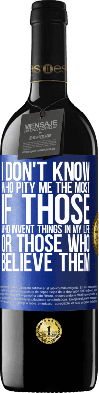 39,95 € Free Shipping | Red Wine RED Edition MBE Reserve I don't know who pity me the most, if those who invent things in my life or those who believe them Blue Label. Customizable label Reserve 12 Months Harvest 2015 Tempranillo