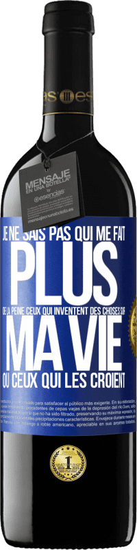 39,95 € Envoi gratuit | Vin rouge Édition RED MBE Réserve Je ne sais pas qui me fait plus de la peine ceux qui inventent des choses sur ma vie ou ceux qui les croient Étiquette Bleue. Étiquette personnalisable Réserve 12 Mois Récolte 2015 Tempranillo