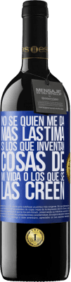 39,95 € Envío gratis | Vino Tinto Edición RED MBE Reserva No sé quién me da más lástima, si los que inventan cosas de mi vida o los que se las creen Etiqueta Azul. Etiqueta personalizable Reserva 12 Meses Cosecha 2015 Tempranillo