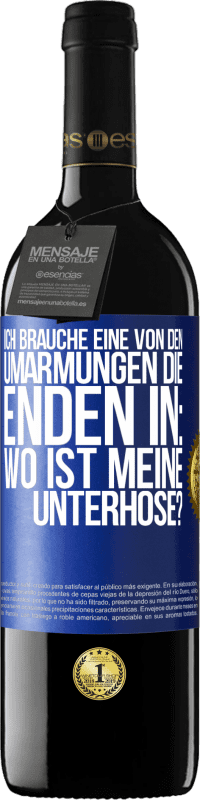 39,95 € Kostenloser Versand | Rotwein RED Ausgabe MBE Reserve Ich brauche eine von den Umarmungen, die enden in: Wo ist meine Unterhose? Blaue Markierung. Anpassbares Etikett Reserve 12 Monate Ernte 2015 Tempranillo