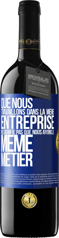 39,95 € Envoi gratuit | Vin rouge Édition RED MBE Réserve Que nous travaillons dans la même entreprise ne signifie pas que nous ayons le même métier Étiquette Bleue. Étiquette personnalisable Réserve 12 Mois Récolte 2015 Tempranillo