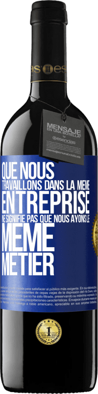 39,95 € Envoi gratuit | Vin rouge Édition RED MBE Réserve Que nous travaillons dans la même entreprise ne signifie pas que nous ayons le même métier Étiquette Bleue. Étiquette personnalisable Réserve 12 Mois Récolte 2016 Tempranillo