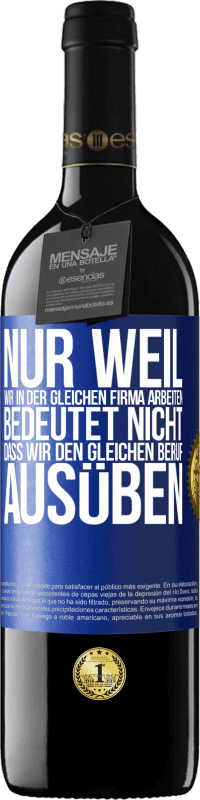 39,95 € Kostenloser Versand | Rotwein RED Ausgabe MBE Reserve Nur weil wir in der gleichen Firma arbeiten, bedeutet nicht, dass wir den gleichen Beruf ausüben Blaue Markierung. Anpassbares Etikett Reserve 12 Monate Ernte 2015 Tempranillo