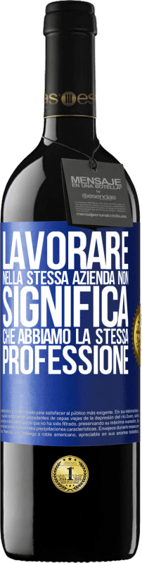 39,95 € Spedizione Gratuita | Vino rosso Edizione RED MBE Riserva Lavorare nella stessa azienda non significa che abbiamo la stessa professione Etichetta Blu. Etichetta personalizzabile Riserva 12 Mesi Raccogliere 2015 Tempranillo