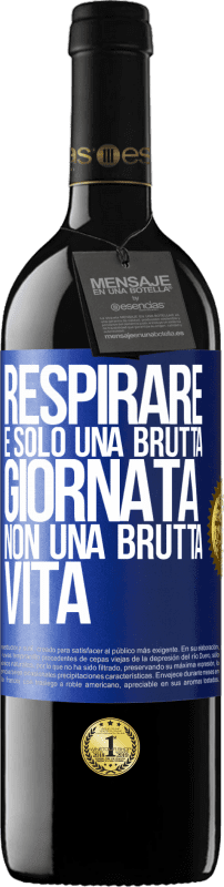 39,95 € Spedizione Gratuita | Vino rosso Edizione RED MBE Riserva Respirare, è solo una brutta giornata, non una brutta vita Etichetta Blu. Etichetta personalizzabile Riserva 12 Mesi Raccogliere 2015 Tempranillo