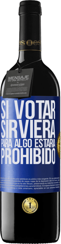 39,95 € Envío gratis | Vino Tinto Edición RED MBE Reserva Si votar sirviera para algo estaría prohibido Etiqueta Azul. Etiqueta personalizable Reserva 12 Meses Cosecha 2015 Tempranillo