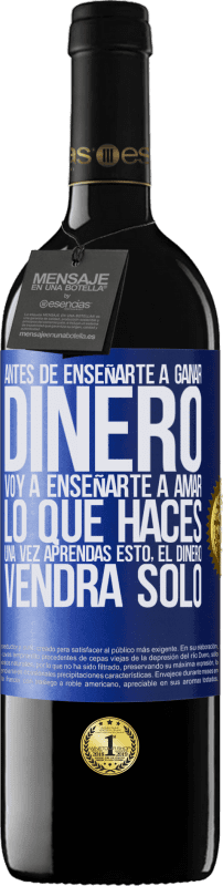 39,95 € Envío gratis | Vino Tinto Edición RED MBE Reserva Antes de enseñarte a ganar dinero, voy a enseñarte a amar lo que haces. Una vez aprendas esto, el dinero vendrá solo Etiqueta Azul. Etiqueta personalizable Reserva 12 Meses Cosecha 2015 Tempranillo