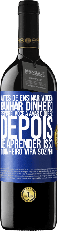 39,95 € Envio grátis | Vinho tinto Edição RED MBE Reserva Antes de ensinar você a ganhar dinheiro, ensinarei você a amar o que faz. Depois de aprender isso, o dinheiro virá sozinho Etiqueta Azul. Etiqueta personalizável Reserva 12 Meses Colheita 2015 Tempranillo