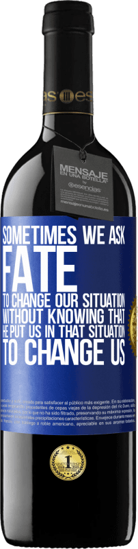 39,95 € Free Shipping | Red Wine RED Edition MBE Reserve Sometimes we ask fate to change our situation without knowing that he put us in that situation, to change us Blue Label. Customizable label Reserve 12 Months Harvest 2014 Tempranillo