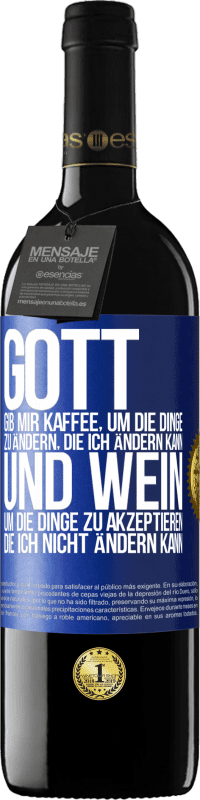 39,95 € Kostenloser Versand | Rotwein RED Ausgabe MBE Reserve Gott, gib mir Kaffee, um die Dinge zu ändern, die ich ändern kann und Wein, um die Dinge zu akzeptieren, die ich nicht ändern ka Blaue Markierung. Anpassbares Etikett Reserve 12 Monate Ernte 2015 Tempranillo